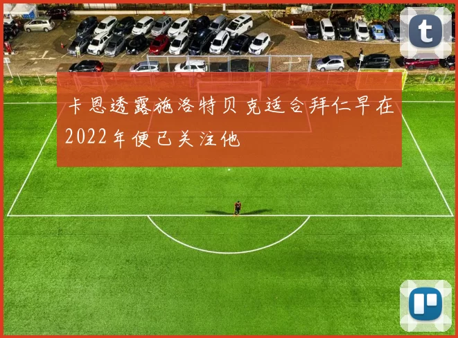 卡恩透露施洛特贝克适合拜仁早在2022年便已关注他